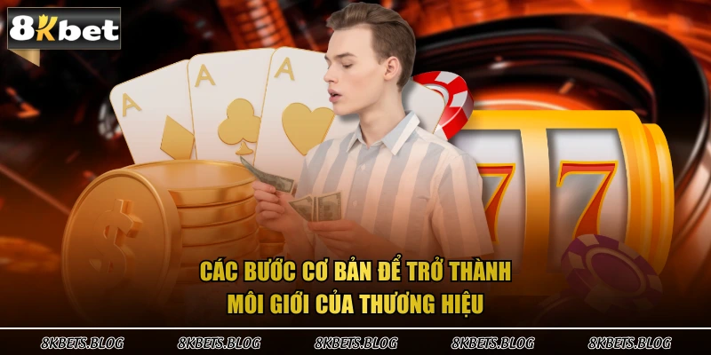 Các bước cơ bản để trở thành môi giới của thương hiệu 
