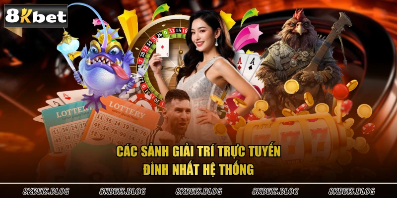 Các sảnh giải trí trực tuyến đỉnh nhất hệ thống 