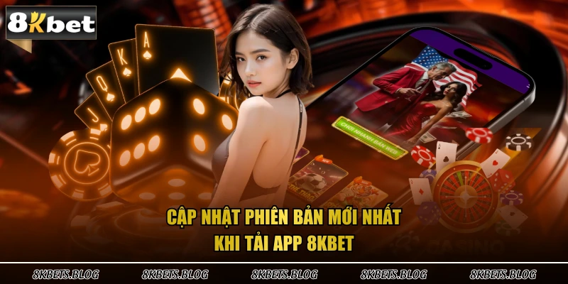 Cập nhật phiên bản mới nhất khi tải app 8KBET
