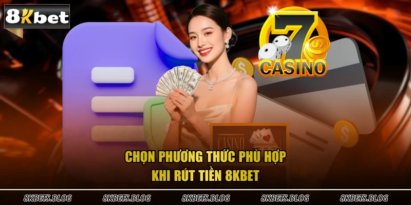 Chọn phương thức phù hợp khi rút tiền 8KBET