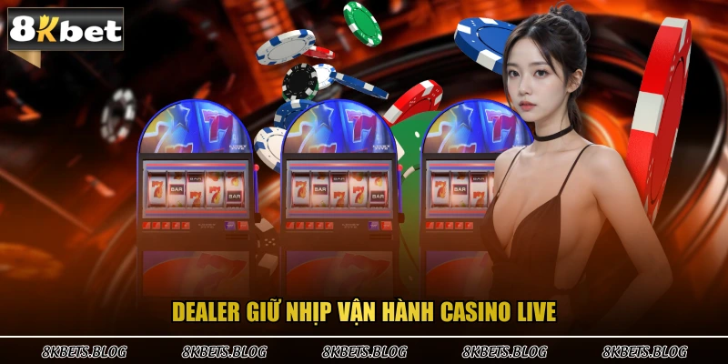 Dealer giữ nhịp vận hành casino live