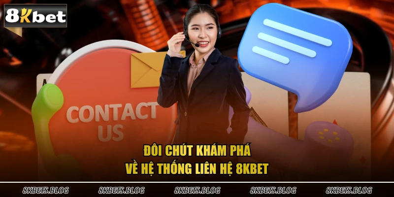 Đôi chút khám phá về hệ thống liên hệ 8KBET