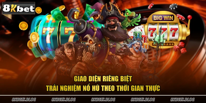 Giao diện riêng biệt - Trải nghiệm nổ hũ theo thời gian thực