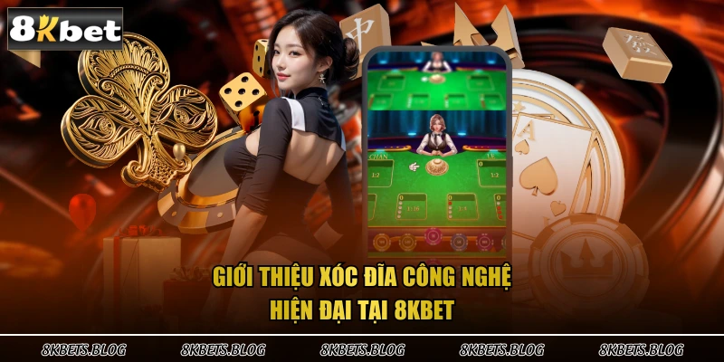 Giới thiệu xóc đĩa công nghệ hiện đại tại 8kbet