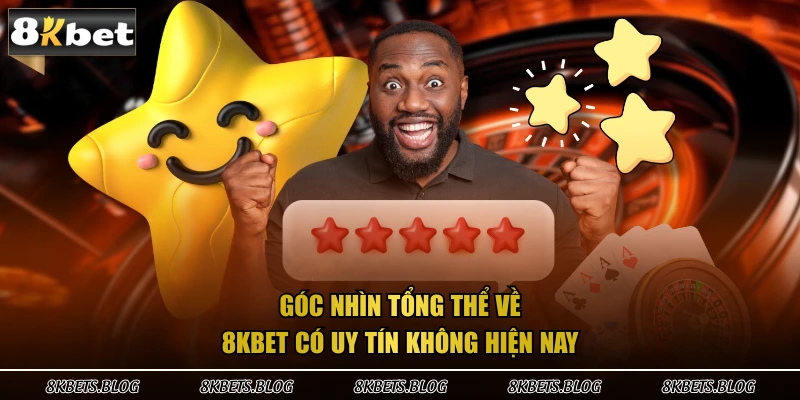 Góc nhìn tổng thể về 8kbet có uy tín không hiện nay