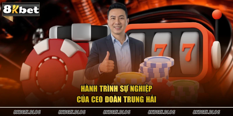 Hành trình sự nghiệp của Ceo Đoàn Trung Hải