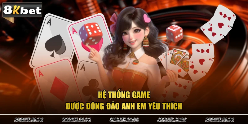 Hệ thống game được đông đảo anh em yêu thích