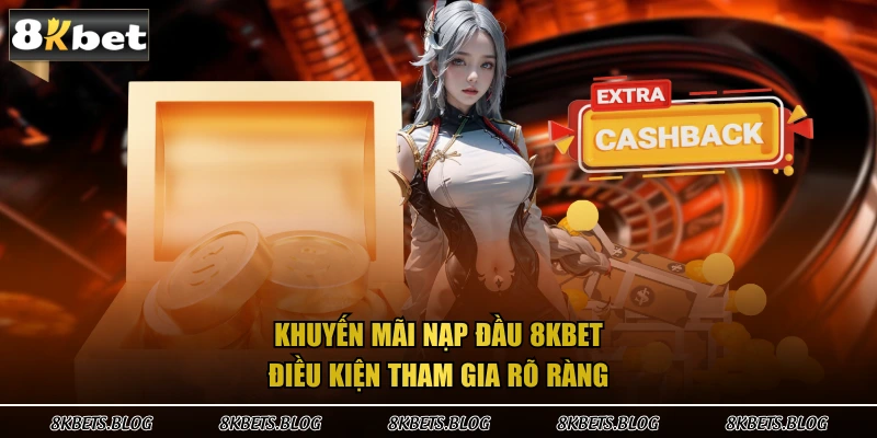 Khuyến mãi nạp đầu 8kbet điều kiện tham gia rõ ràng