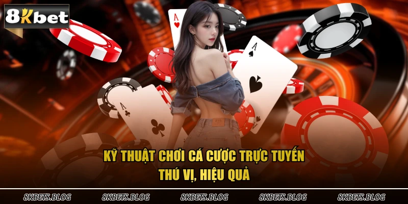 Kỹ thuật chơi cá cược trực tuyến thú vị, hiệu quả
