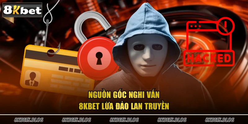 Nguồn gốc nghi vấn 8kbet lừa đảo lan truyền