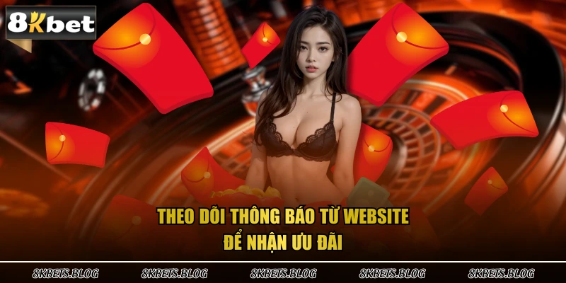 Theo dõi thông báo từ website để nhận ưu đãi
