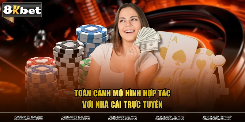 Toàn cảnh mô hình hợp tác với nhà cái trực tuyến