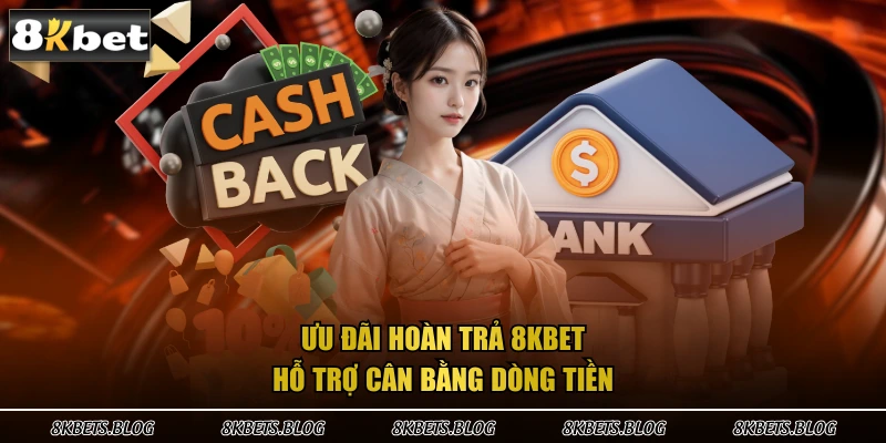 Ưu đãi hoàn trả 8kbet hỗ trợ cân bằng dòng tiền