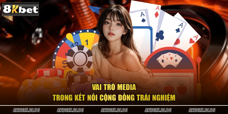Vai trò media trong kết nối cộng đồng trải nghiệm